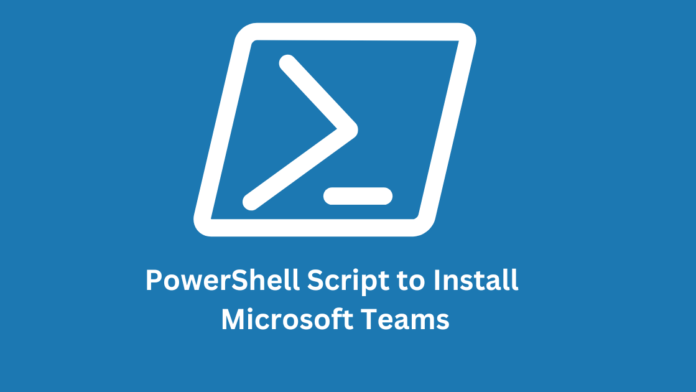 PowerShell Script to Install Microsoft Teams